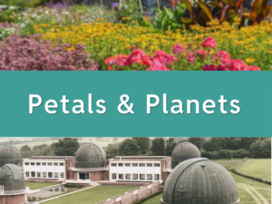 Text: Petals and Planets. A photo of the vibrant castle gardens and an old photo of the Observatory in Herstmonceux before it became the Science Centre